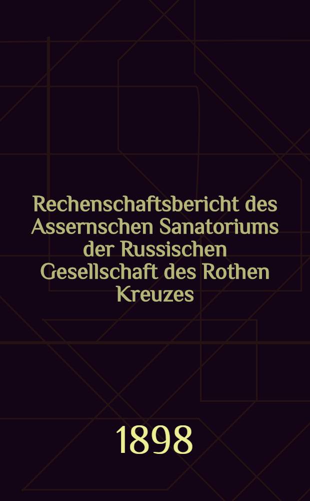 Rechenschaftsbericht des Assernschen Sanatoriums der Russischen Gesellschaft des Rothen Kreuzes