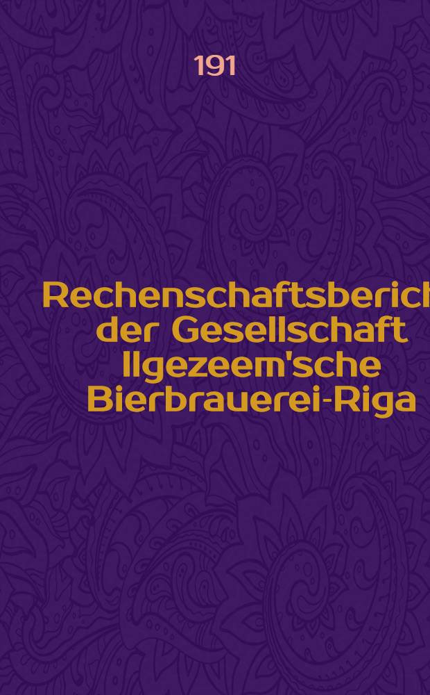 Rechenschaftsbericht der Gesellschaft Ilgezeem'sche Bierbrauerei-Riga : 1911/1912