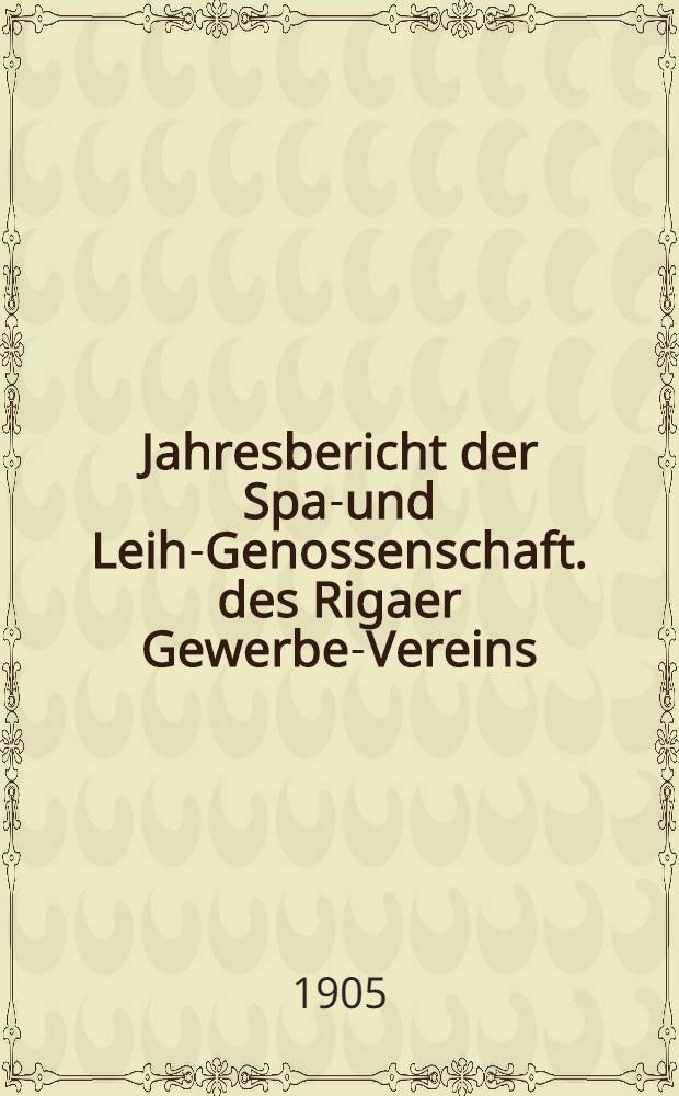 Jahresbericht der Spar- und Leih-Genossenschaft. des Rigaer Gewerbe-Vereins