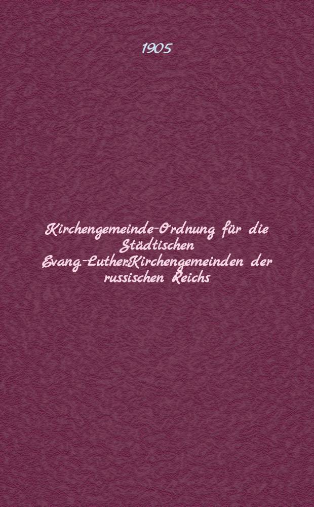 Kirchengemeinde-Ordnung für die Städtischen Evang.-Luther.Kirchengemeinden der russischen Reichs