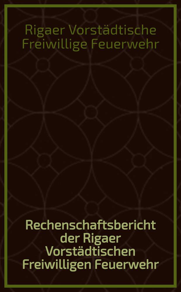 Rechenschaftsbericht der Rigaer Vorstädtischen Freiwilligen Feuerwehr : 1910