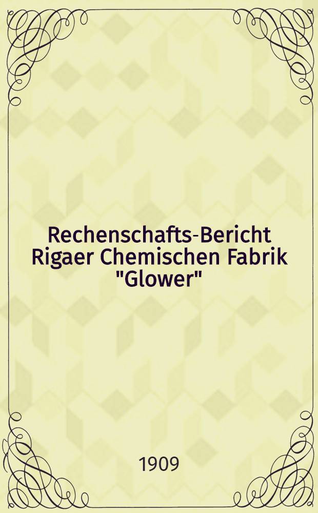 Rechenschafts-Bericht Rigaer Chemischen Fabrik "Glower"