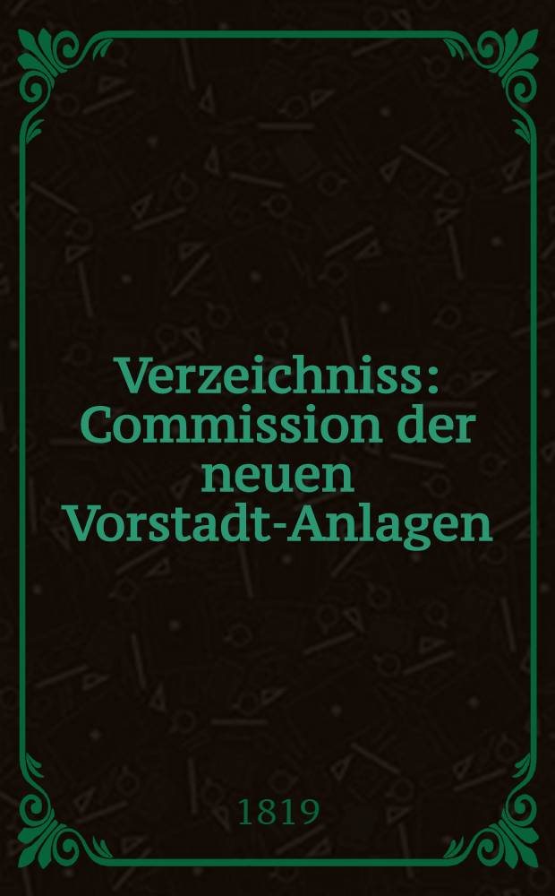 Verzeichniss : Commission der neuen Vorstadt-Anlagen : An das Rigasche Publicum