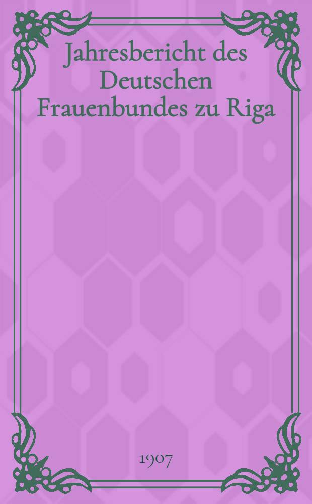 Jahresbericht des Deutschen Frauenbundes zu Riga