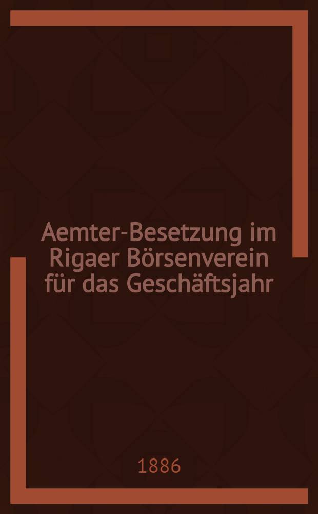 Aemter-Besetzung im Rigaer Börsenverein für das Geschäftsjahr
