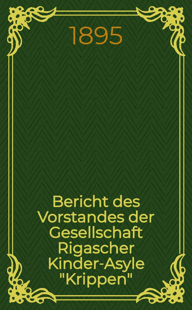 Bericht des Vorstandes der Gesellschaft Rigascher Kinder-Asyle "Krippen"