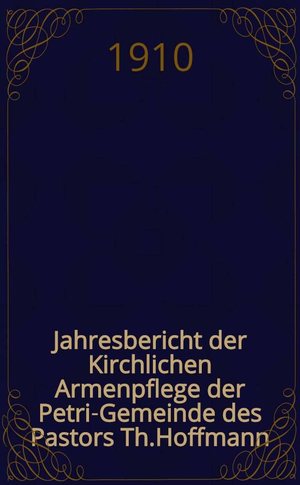 Jahresbericht der Kirchlichen Armenpflege der Petri-Gemeinde des Pastors Th.Hoffmann