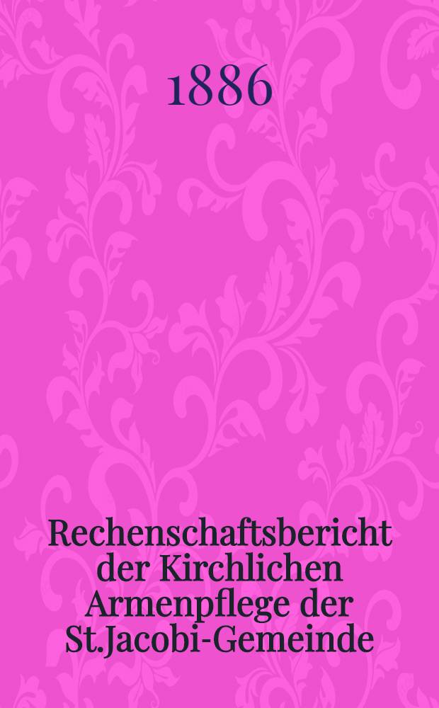 Rechenschaftsbericht der Kirchlichen Armenpflege der St.Jacobi-Gemeinde