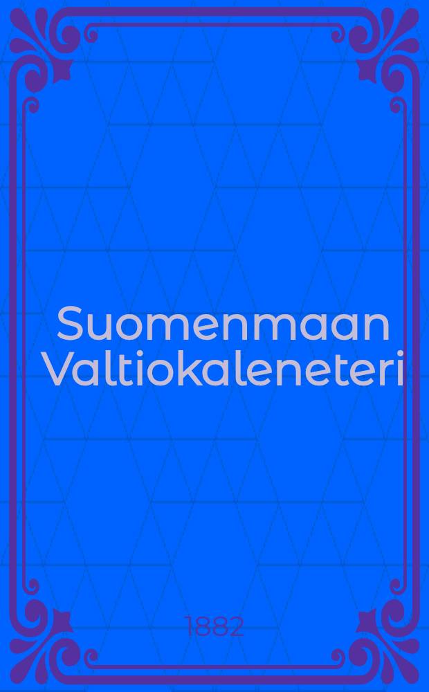 Suomenmaan Valtiokaleneteri : Kalenteri Kaisarllisen Majesteetin Armoll.Wääravksen-mukaan ulosantanut Kaisarillinen Aleksanderin-Vilopisto Suomessa