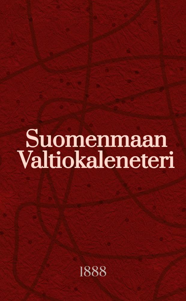 Suomenmaan Valtiokaleneteri : Kalenteri Kaisarllisen Majesteetin Armoll.W&auml;&auml;ravksen-mukaan ulosantanut Kaisarillinen Aleksanderin-Vilopisto Suomessa