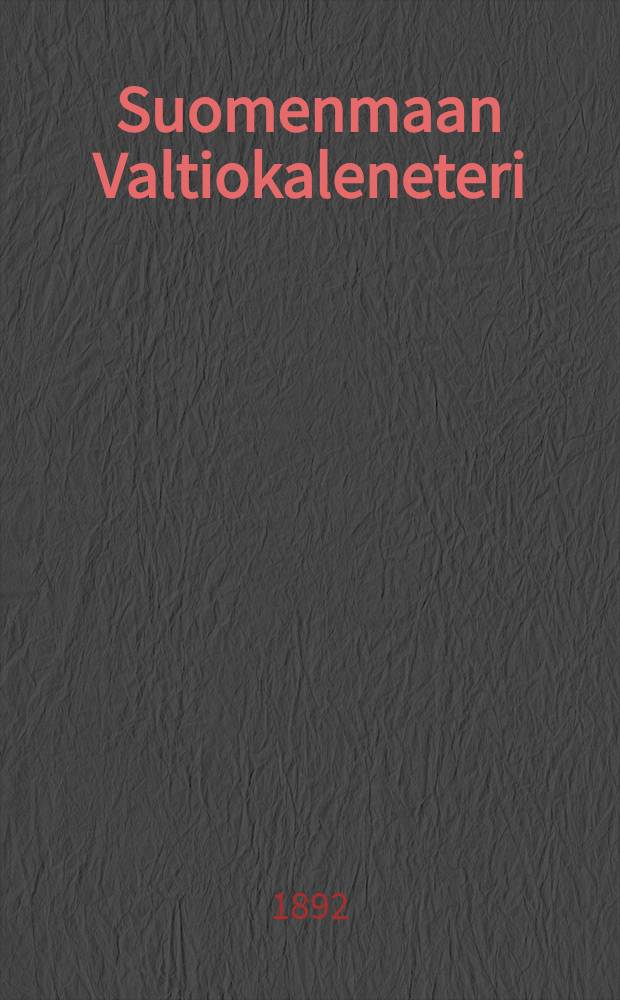 Suomenmaan Valtiokaleneteri : Kalenteri Kaisarllisen Majesteetin Armoll.Wääravksen-mukaan ulosantanut Kaisarillinen Aleksanderin-Vilopisto Suomessa