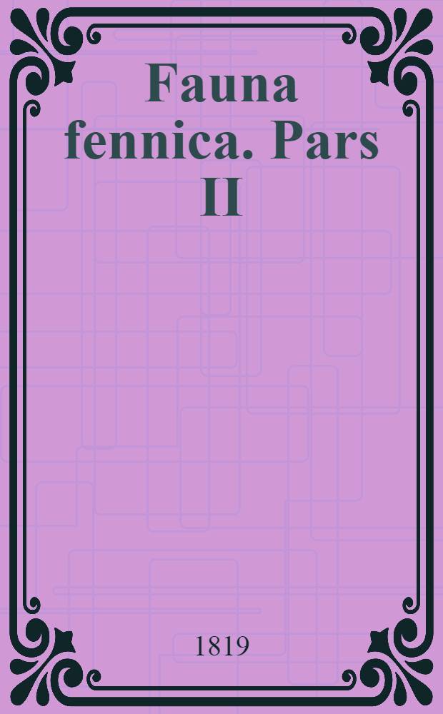 Fauna fennica. Pars II