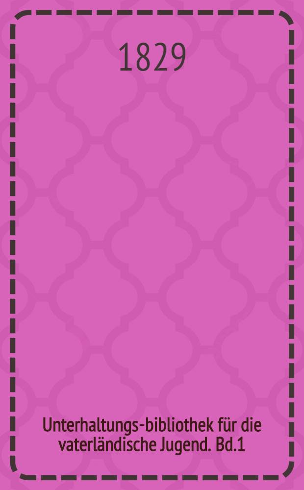 Unterhaltungs-bibliothek für die vaterländische Jugend. Bd.1