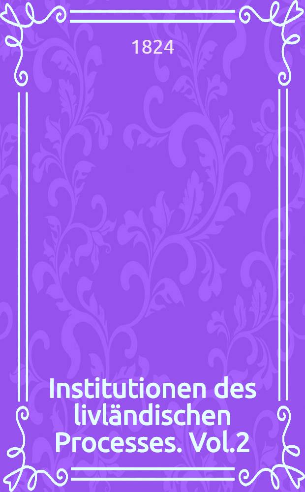 Institutionen des livländischen Processes. Vol.2