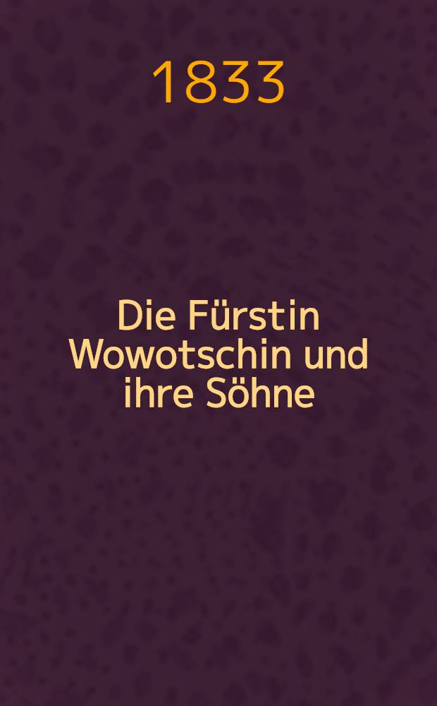 Die F&uuml;rstin Wowotschin und ihre S&ouml;hne : Dichtung und Wahrheit. Vol.3