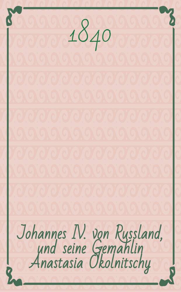 Johannes IV. von Russland, und seine Gemahlin Anastasia Okolnitschy : Eine historische Erzählung. Vol.2
