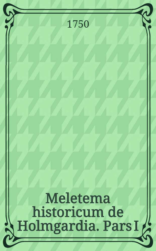 Meletema historicum de Holmgardia. Pars I