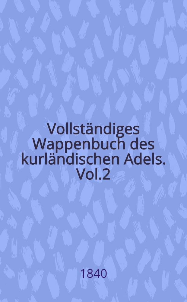 Vollständiges Wappenbuch des kurländischen Adels. Vol.2