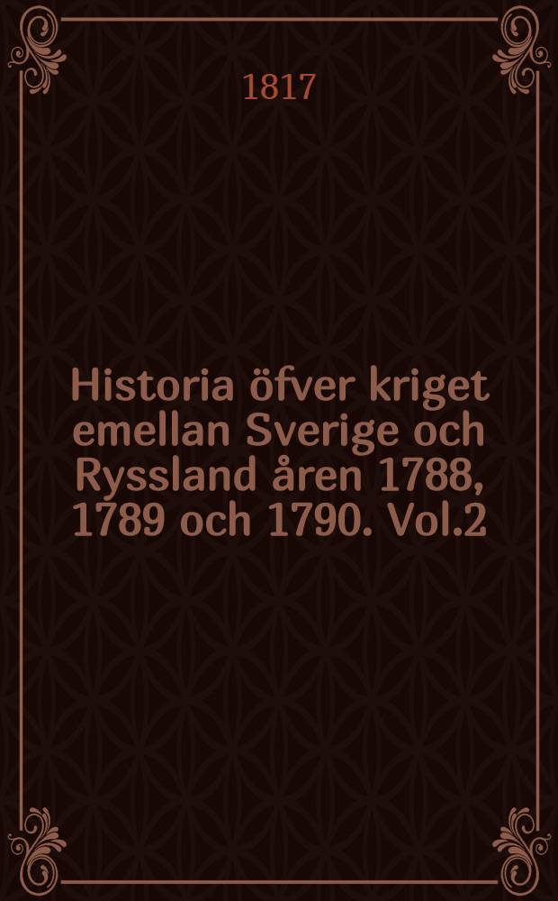 Historia öfver kriget emellan Sverige och Ryssland åren 1788, 1789 och 1790. Vol.2