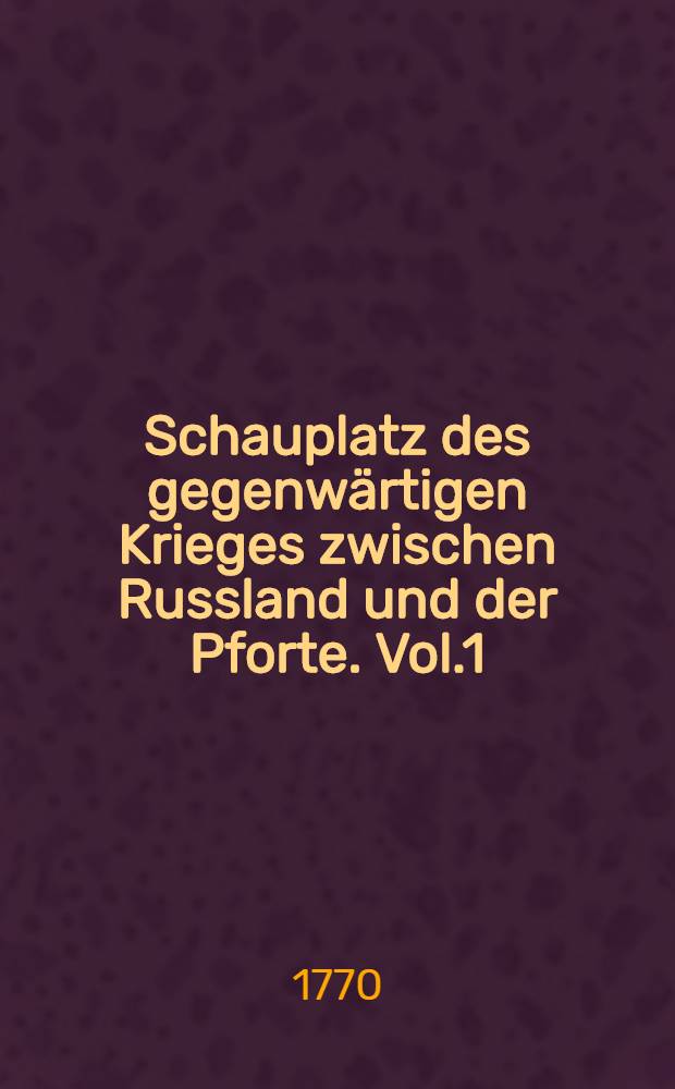 Schauplatz des gegenwärtigen Krieges zwischen Russland und der Pforte. Vol.1