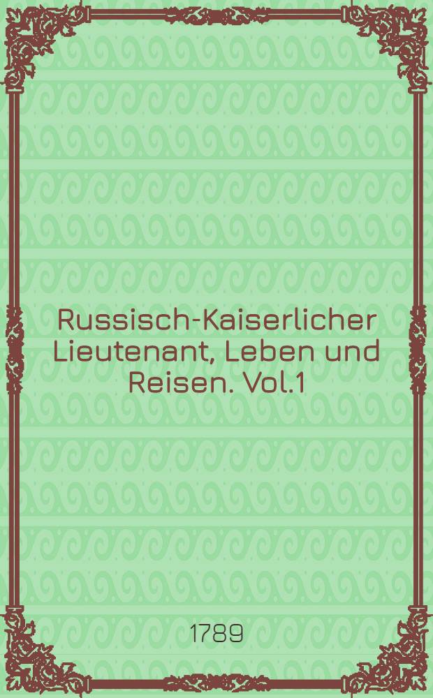 Russisch-Kaiserlicher Lieutenant, Leben und Reisen. Vol.1
