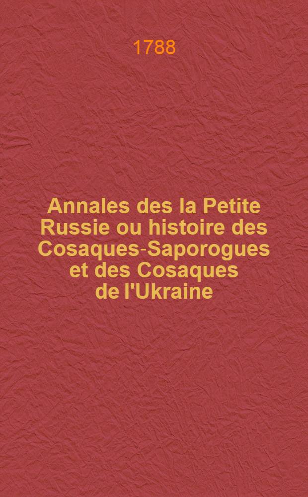 Annales des la Petite Russie ou histoire des Cosaques-Saporogues et des Cosaques de l'Ukraine : Traduite d'après les manuscrits conservés à Kiow. Vol.2