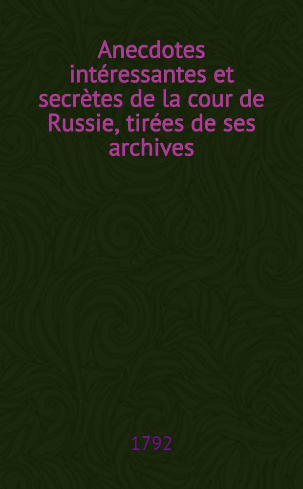 Anecdotes intéressantes et secrètes de la cour de Russie, tirées de ses archives : Publiées par un voyageur qui a séjourné treize ans en Russie. Vol.2