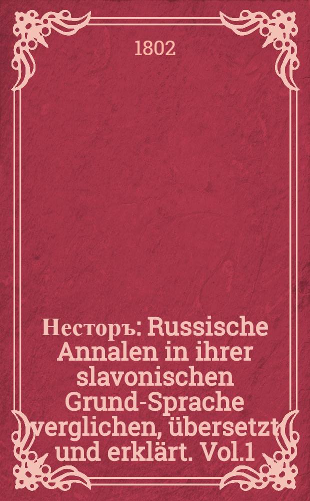 Несторъ : Russische Annalen in ihrer slavonischen Grund-Sprache verglichen, übersetzt und erklärt. Vol.1