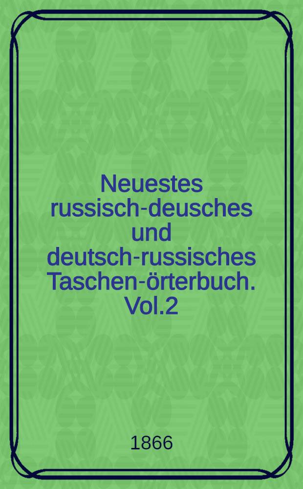 Neuestes russisch-deusches und deutsch-russisches Taschen-&ouml;rterbuch. Vol.2