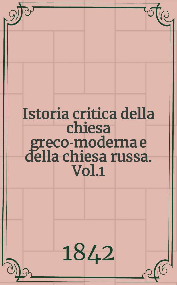Istoria critica della chiesa greco-moderna e della chiesa russa. Vol.1