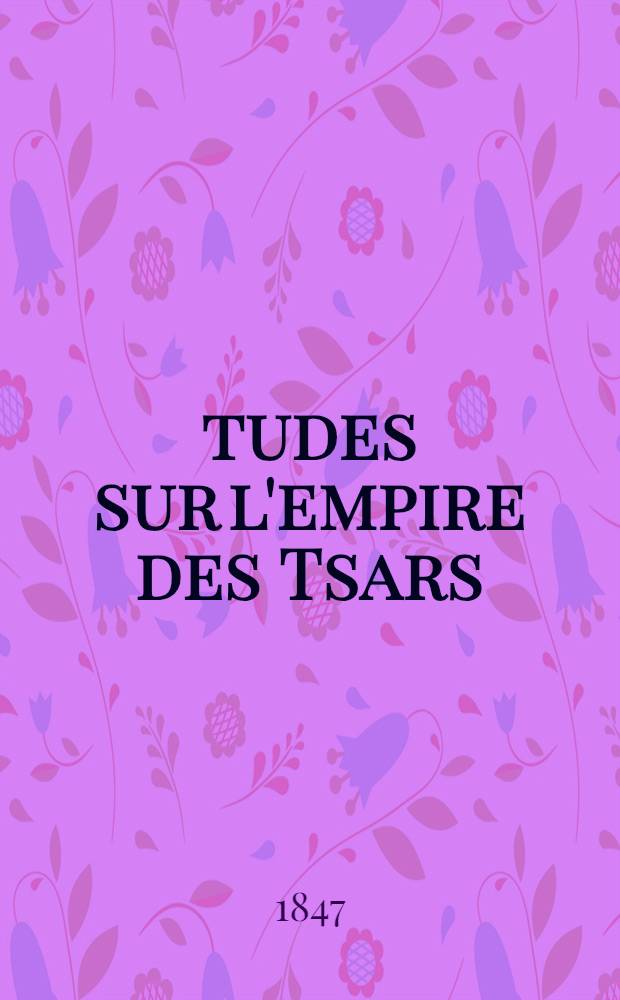 Études sur l'empire des Tsars : Histoire intime de la Russie sous les Empereurs Alexandre et Nicolas et particulièrement pendant la crise de 1825. Vol.3