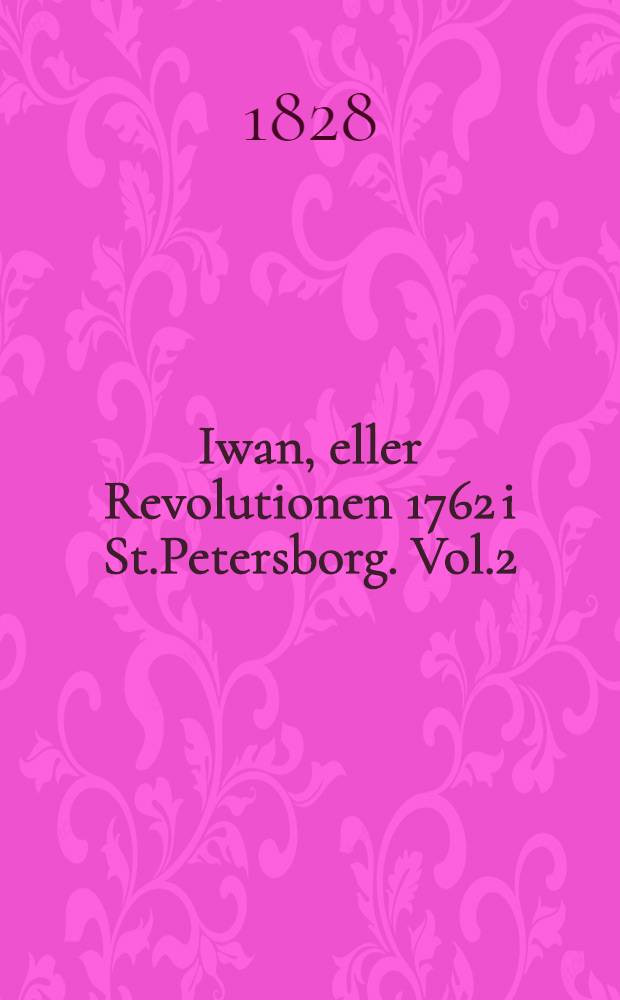 Iwan, eller Revolutionen 1762 i St.Petersborg. Vol.2