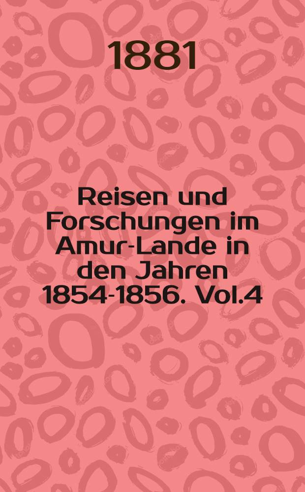 Reisen und Forschungen im Amur-Lande in den Jahren 1854-1856. Vol.4