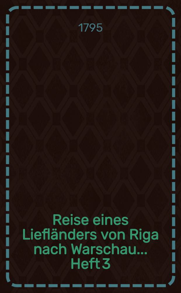 Reise eines Liefländers von Riga nach Warschau... Heft 3