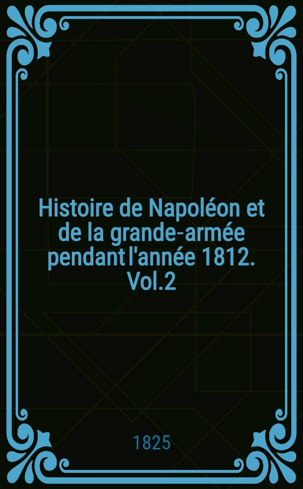 Histoire de Napoléon et de la grande-armée pendant l'année 1812. Vol.2