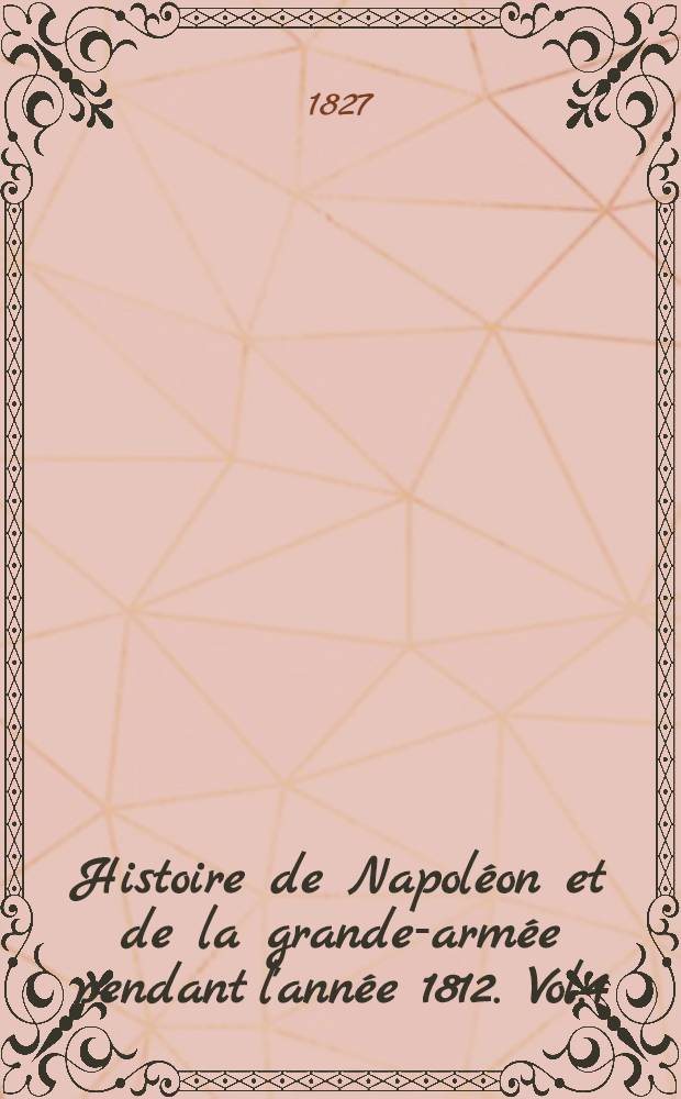 Histoire de Napoléon et de la grande-armée pendant l'année 1812. Vol.4