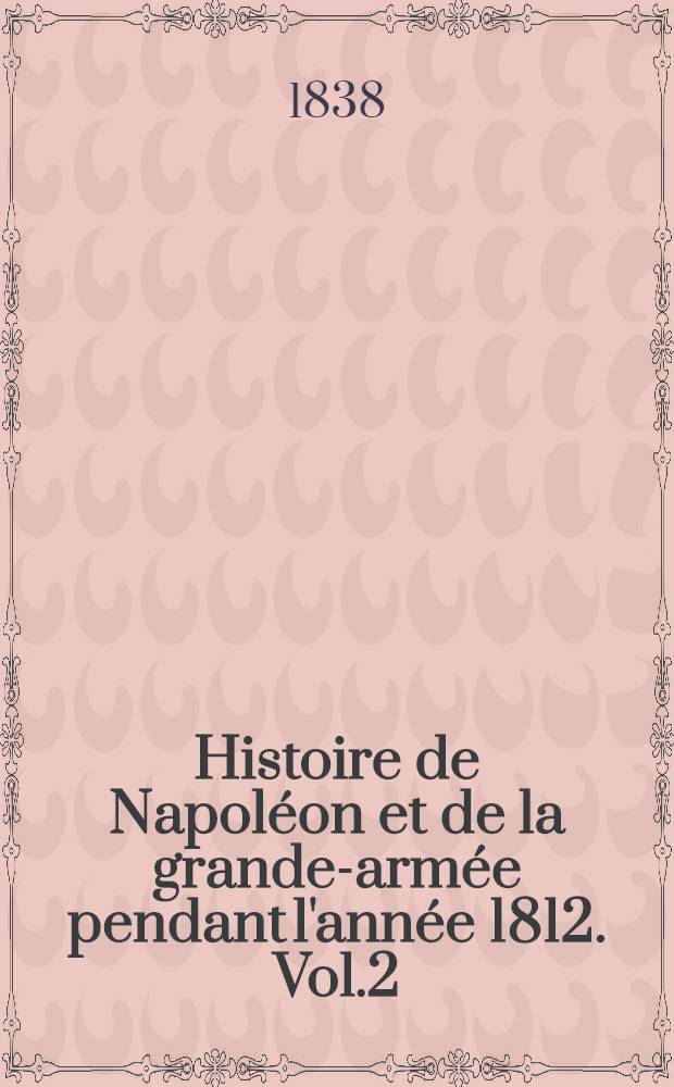 Histoire de Napoléon et de la grande-armée pendant l'année 1812. Vol.2