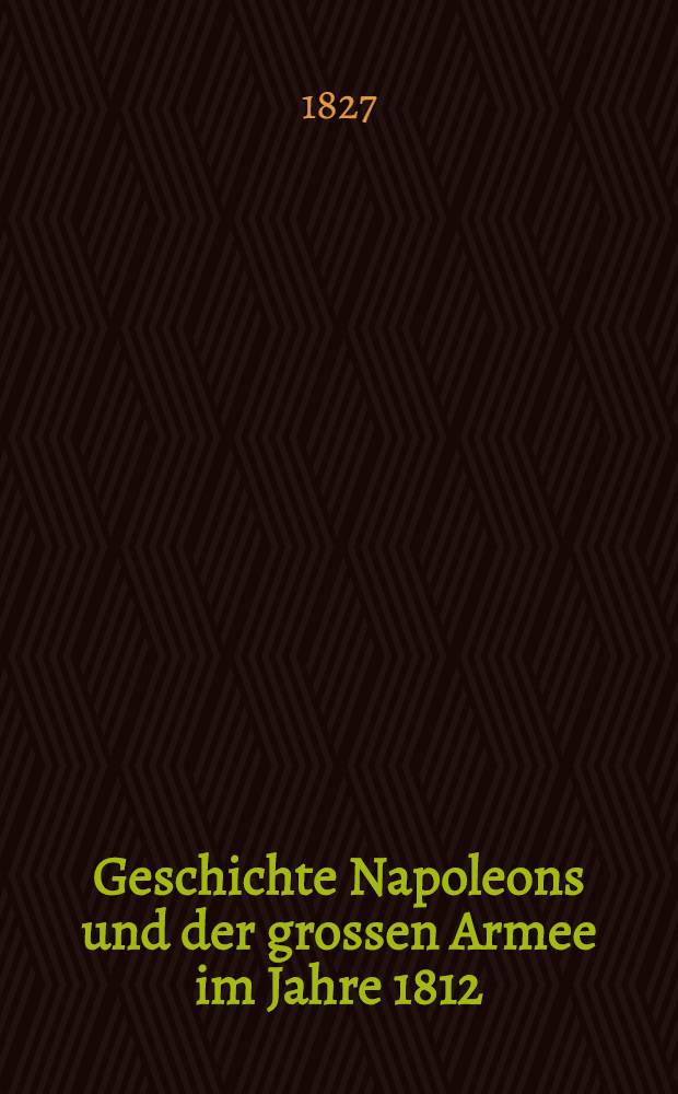 Geschichte Napoleons und der grossen Armee im Jahre 1812 : Aus dem Franz&ouml;sischen. Vol.2