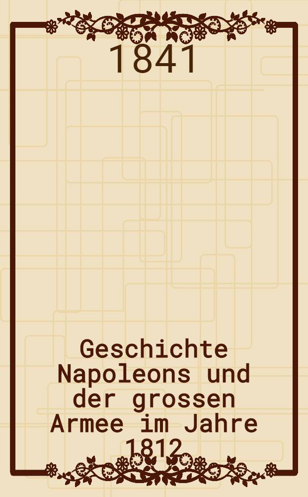 Geschichte Napoleons und der grossen Armee im Jahre 1812 : Aus dem Französischen. Vol.2