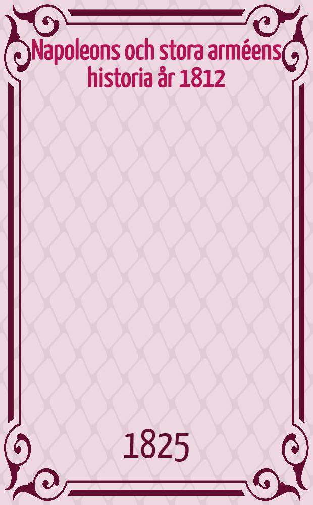 Napoleons och stora arméens historia år 1812 : Öfversättning. Vol.2