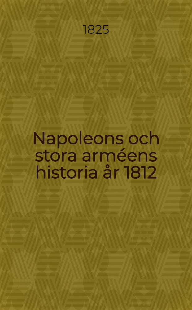 Napoleons och stora arméens historia år 1812 : Öfversättning. Vol.3