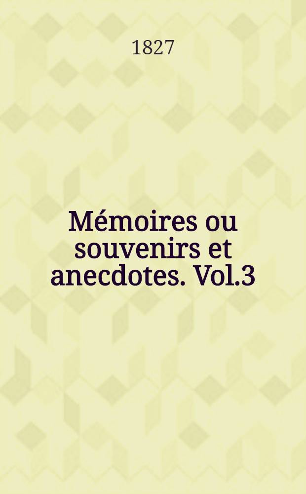 M&eacute;moires ou souvenirs et anecdotes. Vol.3
