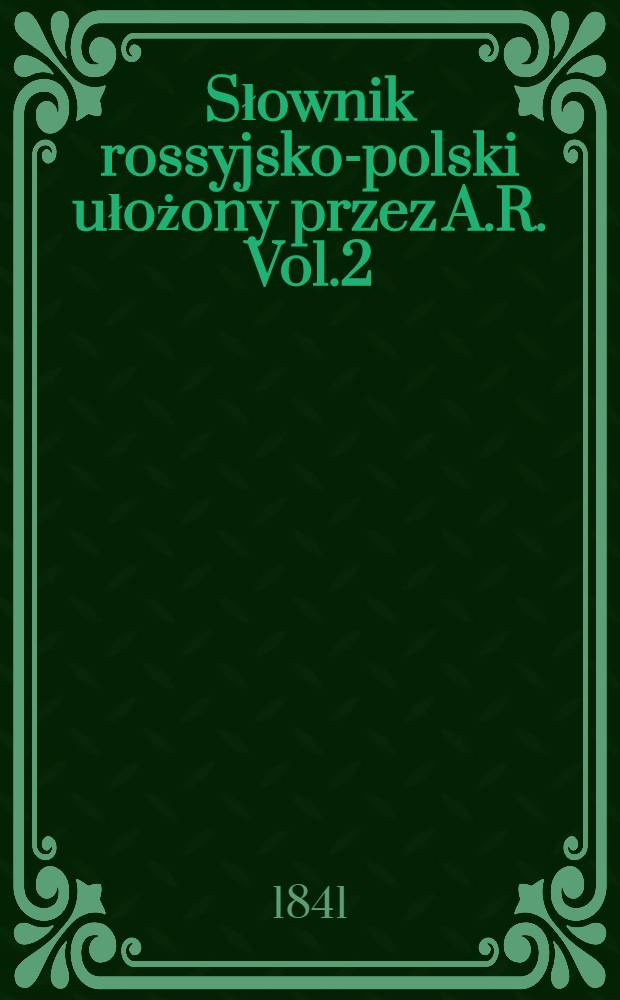 Słownik rossyjsko-polski ułożony przez A.R. Vol.2
