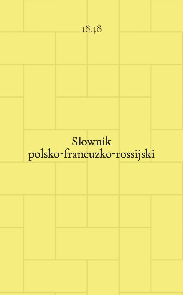 Słownik polsko-francuzko-rossijski : Ułożony na wzór słownika Lindego, słowników akademyi francuzkiéj i rossyjskiéj przez towarzystwo kilku uczonych Rédigé a'après les dictionnaires de Linde, de l'Académie russe, et de l'Académie française par une société des gens de lettres. Vol.2