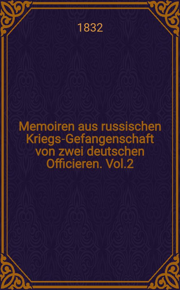 Memoiren aus russischen Kriegs-Gefangenschaft von zwei deutschen Officieren. Vol.2