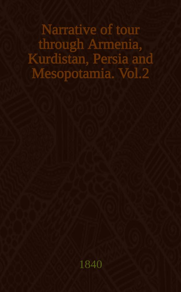 Narrative of tour through Armenia, Kurdistan, Persia and Mesopotamia. Vol.2
