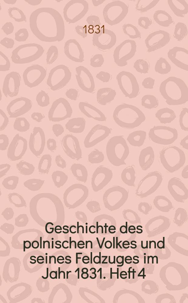 Geschichte des polnischen Volkes und seines Feldzuges im Jahr 1831. Heft 4