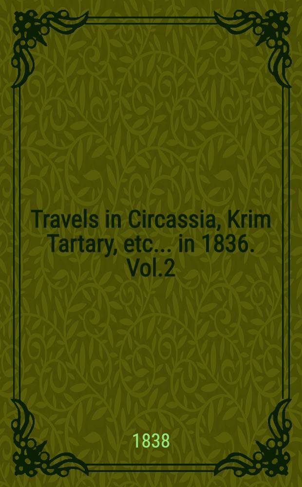 Travels in Circassia, Krim Tartary, etc.... in 1836. Vol.2