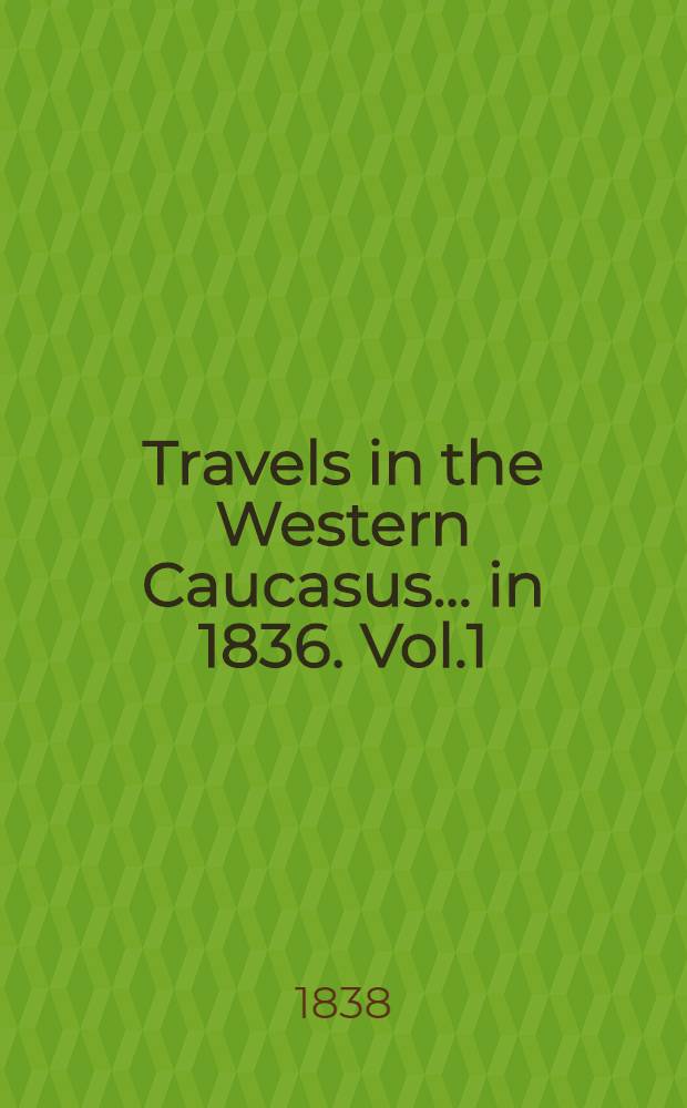 Travels in the Western Caucasus.... in 1836. Vol.1