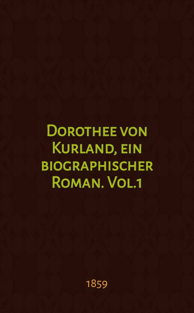 Dorothee von Kurland, ein biographischer Roman. Vol.1